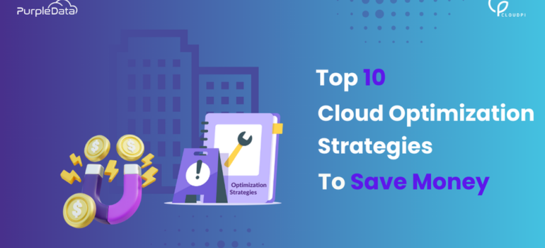 Top 10 Cloud Optimization Strategies to Save Money and Improve Performance