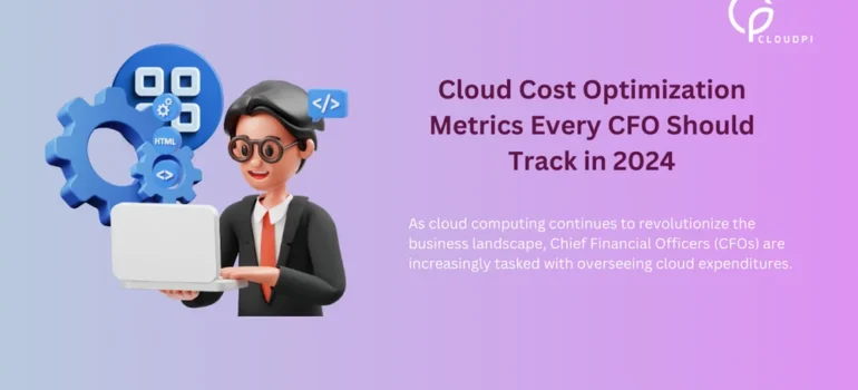 Cloud Cost Optimization Metrics Every CFO Should Track in 2024